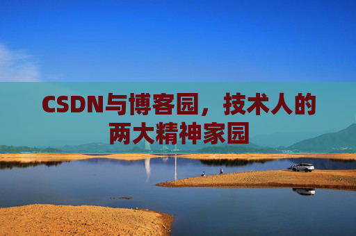 CSDN与博客园，技术人的两大精神家园